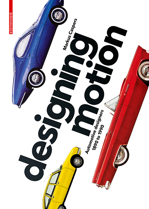 Designing Motion: Automotive Designers 1890 to 1990